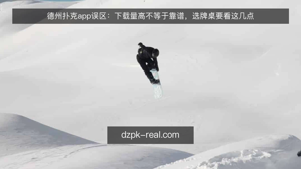 德州扑克app误区：下载量高不等于靠谱，选牌桌要看这几点
