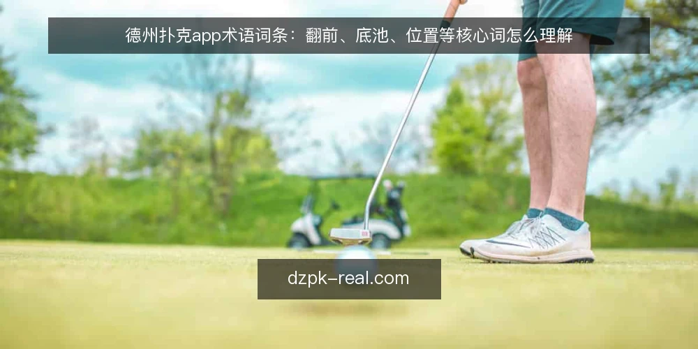 德州扑克app术语词条：翻前、底池、位置等核心词怎么理解 — 德州扑克app里常说的术语有哪些 配图