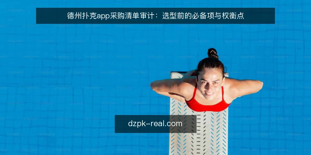 德州扑克app采购清单审计：选型前的必备项与权衡点 — 为什么现在要做一次选型审计 配图