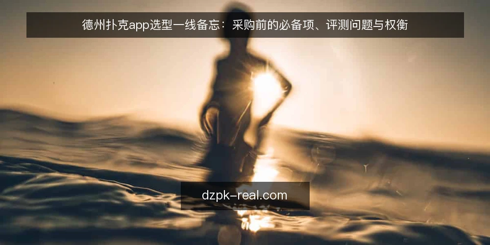 德州扑克app选型一线备忘：采购前的必备项、评测问题与权衡 — 现场先看哪些信号 配图